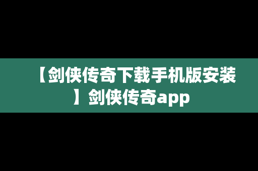 【剑侠传奇下载手机版安装】剑侠传奇app