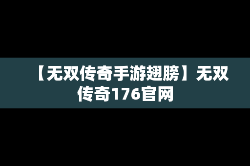 【无双传奇手游翅膀】无双传奇176官网