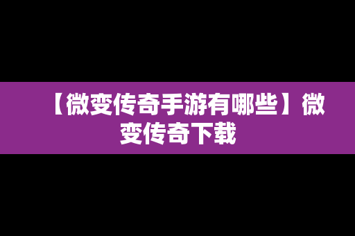 【微变传奇手游有哪些】微变传奇下载