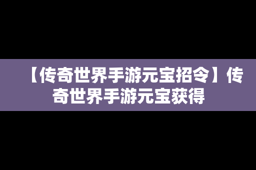 【传奇世界手游元宝招令】传奇世界手游元宝获得