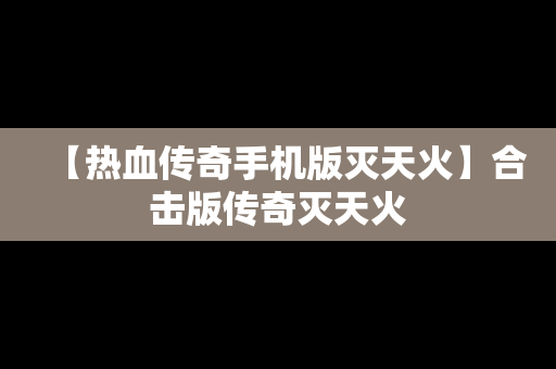【热血传奇手机版灭天火】合击版传奇灭天火