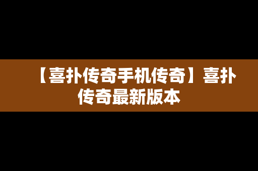 【喜扑传奇手机传奇】喜扑传奇最新版本