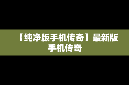 【纯净版手机传奇】最新版手机传奇