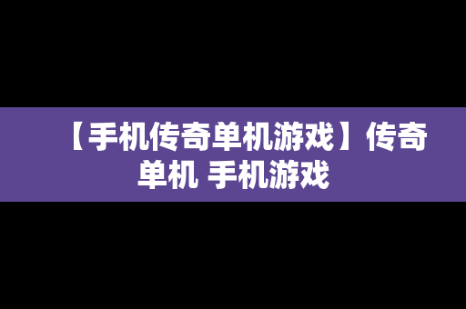 【手机传奇单机游戏】传奇单机 手机游戏