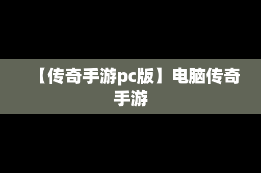【传奇手游pc版】电脑传奇手游