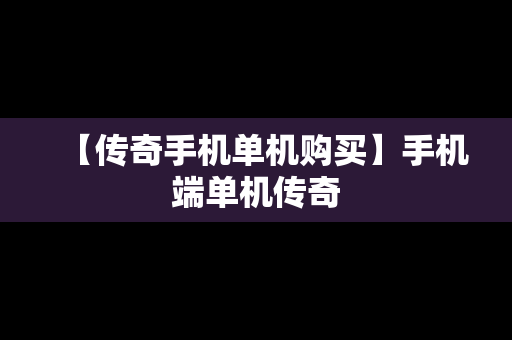 【传奇手机单机购买】手机端单机传奇