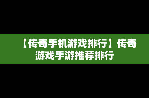 【传奇手机游戏排行】传奇游戏手游推荐排行