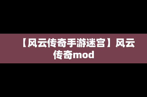 【风云传奇手游迷宫】风云传奇mod