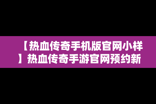 【热血传奇手机版官网小样】热血传奇手游官网预约新区