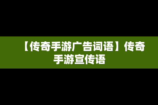【传奇手游广告词语】传奇手游宣传语
