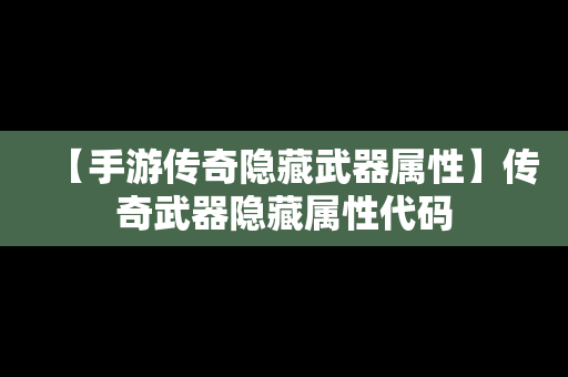 【手游传奇隐藏武器属性】传奇武器隐藏属性代码