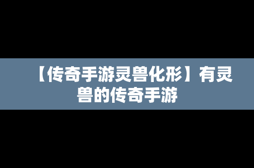 【传奇手游灵兽化形】有灵兽的传奇手游