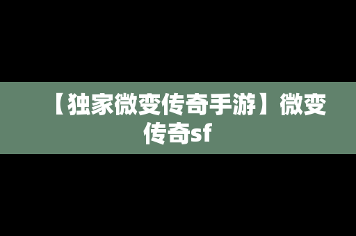 【独家微变传奇手游】微变传奇sf