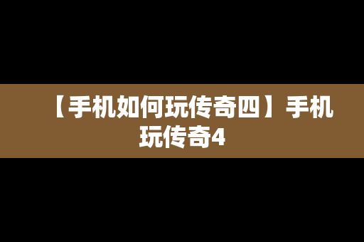 【手机如何玩传奇四】手机玩传奇4