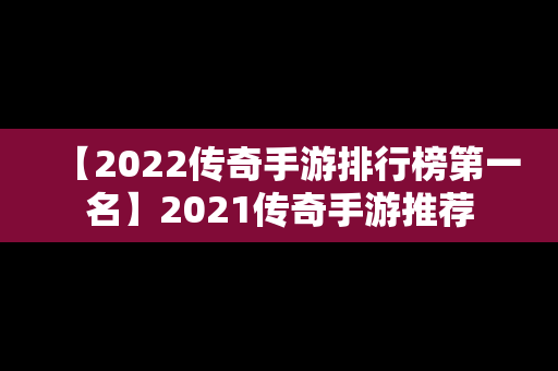【2022传奇手游排行榜第一名】2021传奇手游推荐