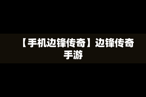 【手机边锋传奇】边锋传奇手游