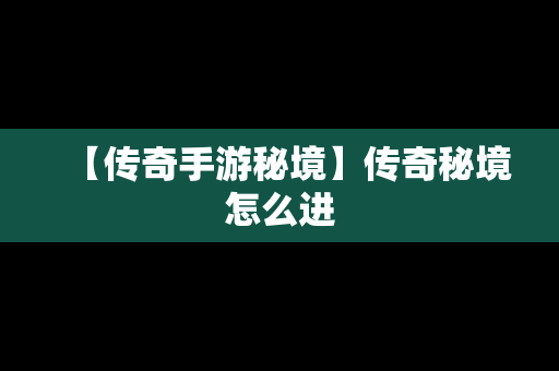 【传奇手游秘境】传奇秘境怎么进