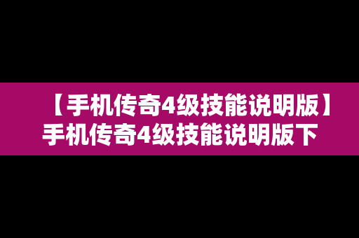 【手机传奇4级技能说明版】手机传奇4级技能说明版下载