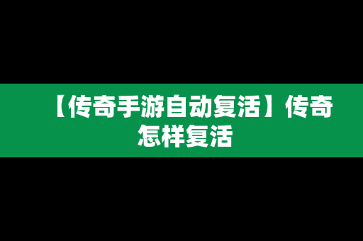 【传奇手游自动复活】传奇 怎样复活