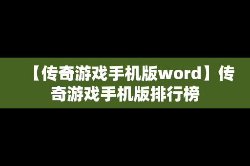 【传奇游戏手机版word】传奇游戏手机版排行榜