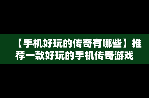 【手机好玩的传奇有哪些】推荐一款好玩的手机传奇游戏