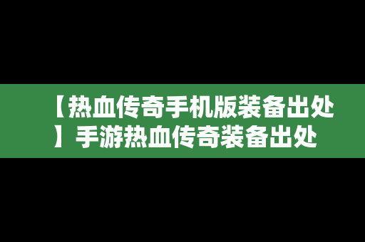 【热血传奇手机版装备出处】手游热血传奇装备出处