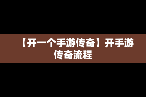 【开一个手游传奇】开手游传奇流程