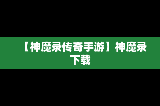 【神魔录传奇手游】神魔录下载