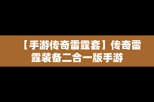 【手游传奇雷霆套】传奇雷霆装备二合一版手游