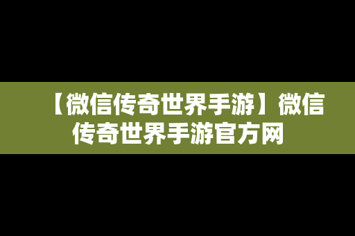 【微信传奇世界手游】微信传奇世界手游官方网