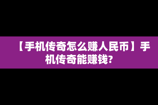 【手机传奇怎么赚人民币】手机传奇能赚钱?