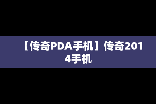 【传奇PDA手机】传奇2014手机