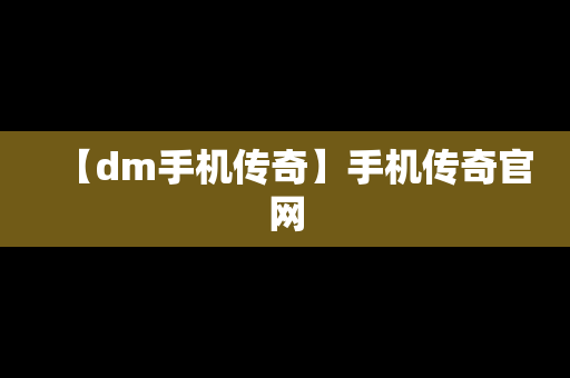 【dm手机传奇】手机传奇官网