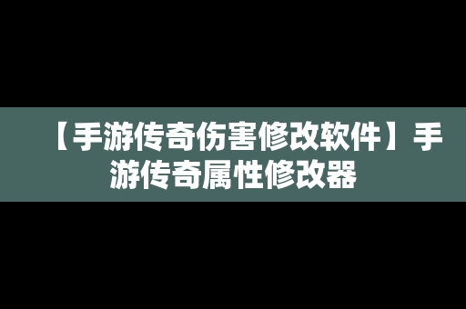 【手游传奇伤害修改软件】手游传奇属性修改器