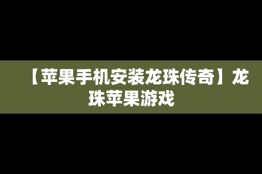 【苹果手机安装龙珠传奇】龙珠苹果游戏