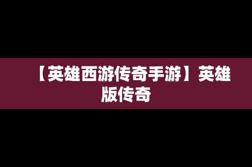 【英雄西游传奇手游】英雄版传奇