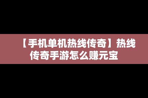 【手机单机热线传奇】热线传奇手游怎么赚元宝