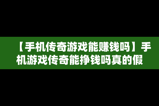 【手机传奇游戏能赚钱吗】手机游戏传奇能挣钱吗真的假的