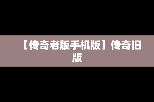 【传奇老版手机版】传奇旧版