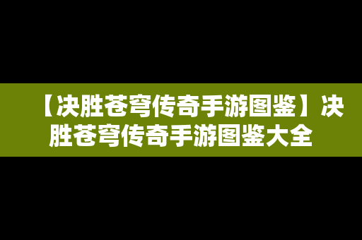【决胜苍穹传奇手游图鉴】决胜苍穹传奇手游图鉴大全
