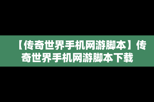 【传奇世界手机网游脚本】传奇世界手机网游脚本下载